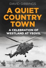 A Quiet Country Town A Celebration Of Westland At Yeovil