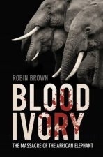 Blood Ivory The Massacre Of The African Elephant