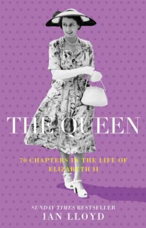 Queen: 70 Chapters In The Life Of Elizabeth II by Ian Lloyd