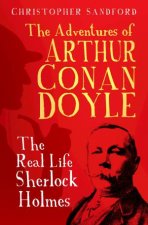 The Adventures Of Arthur Canon Doyle The Real Life Of Sherlock Holmes