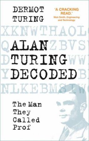 Alan Turing Decoded: The Man They Called Prof by Dermot Turing
