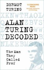 Alan Turing Decoded The Man They Called Prof