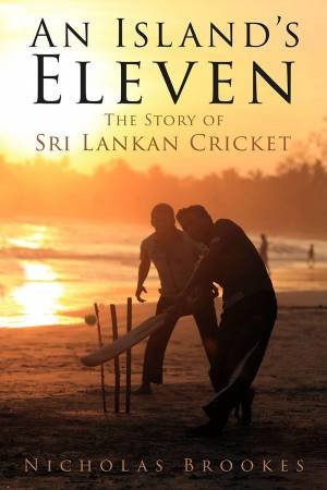 An Island's Eleven: The Story Of Sri Lankan Cricket by Nicholas Brookes