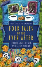 Folk Tales of the Ever After Stories about Death Dying and Beyond