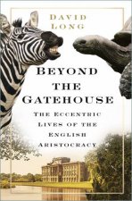Beyond The Gatehouse The Eccentric Lives Of The English Aristocracy