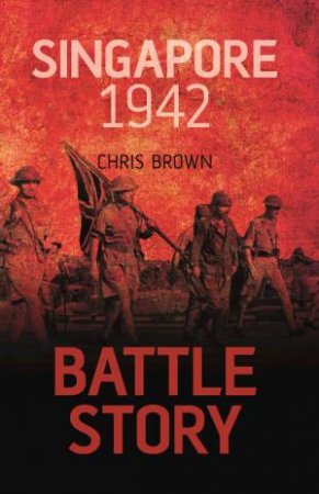 Battle Story: Singapore 1942 by Chris Brown