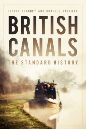 British Canals: The Standard History by Joseph Boughey & Charles Hadfield