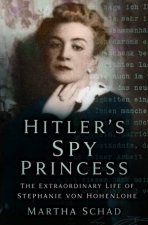 Hitlers Spy Princess The Extraordinary Life Of Stephanie Von Hohenlohe
