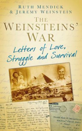 Weinstein's War: Letters From The Frontline And The Home Front: Letters Of Love, Struggle And Survival by Ruth Mendick & Jeremy Weinstein