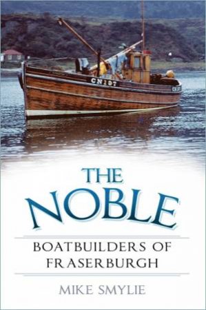 Noble Boatbuilders Of Fraserburgh by Mike Smylie