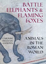 Battle Elephants and Flaming Foxes Animals in the Roman World