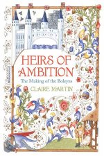 Heirs of Ambition The Boleyn Family and their Rise to Power