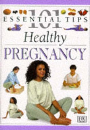 101 Essential Tips: Healthy Pregnancy by Various