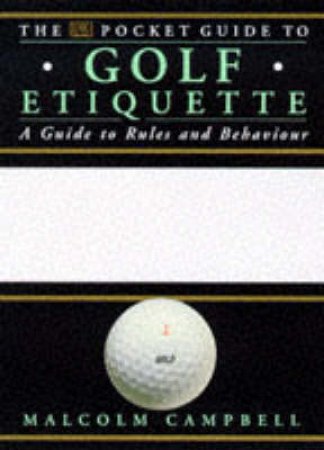 DK Pocket Guide To Golf Etiquette: A Guide To Rules & Behaviour by Malcolm Campbell
