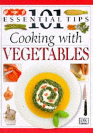 101 Essential Tips: Cooking With Vegetables by Various