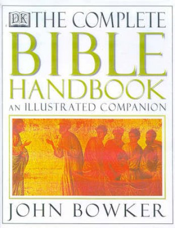 The Complete Bible Handbook: An Illustrated Companion by John Bowker