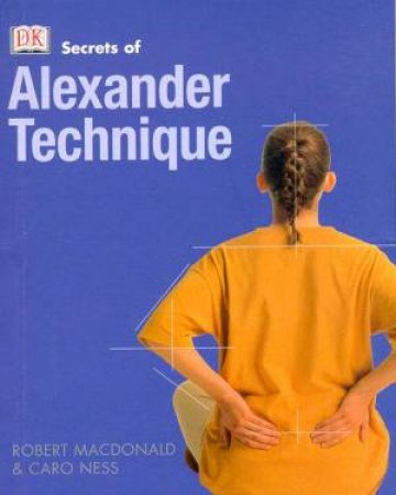 Secrets Of The Alexander Technique by Macdonald & Ness