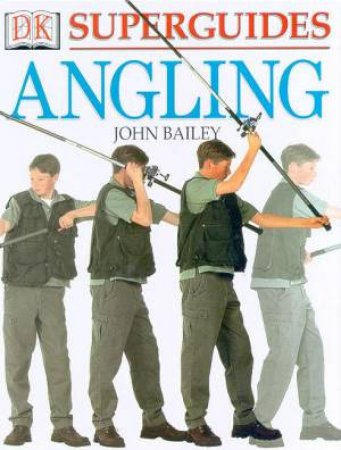 DK Superguides: Angling by John Bailey