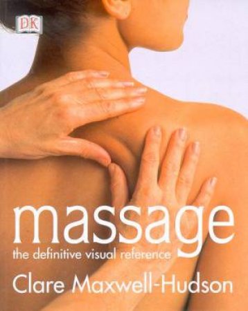 Massage: The Definitive Visual Reference Guide by Clare Maxwell-Hudson