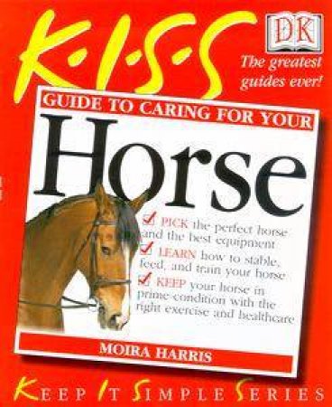 K.I.S.S. Guides: Caring For Your Horse by Moira Harris