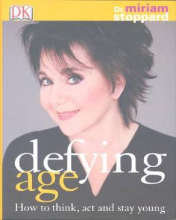 Defying Age: How To Think, Act And Stay Young by Dr Miriam Stoppard