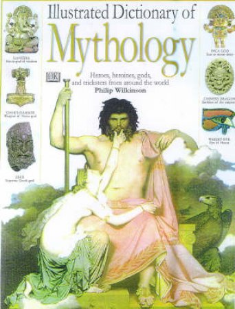 The Illustrated Dictionary Of Mythology by Philip Wilkinson