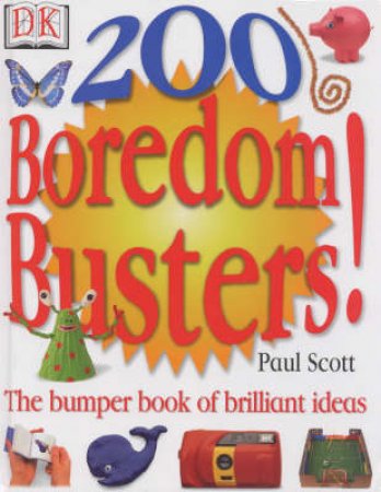 200 Boredom Busters! The Bumper Book Of Brilliant Ideas by Paul Scott