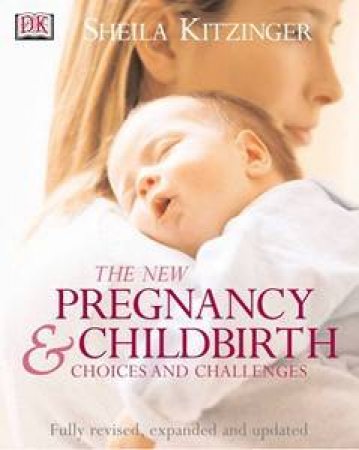 The New Pregnancy And Childbirth: Choices And Challenges by Shiela Kitzinger
