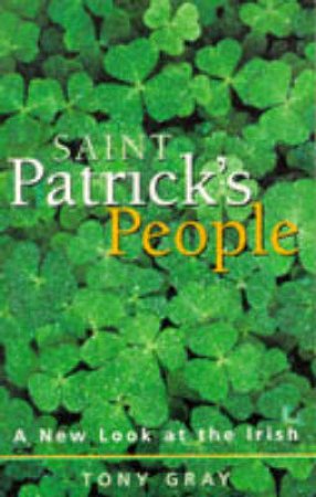 St Patrick's People: A New Look At the Irish by Tony Gray