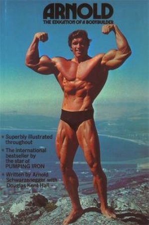 Arnold: The Education Of A Bodybuilder by Arnold Schwarzenegger