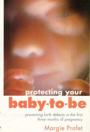 Protecting Your Baby-to-Be by Margie Profet