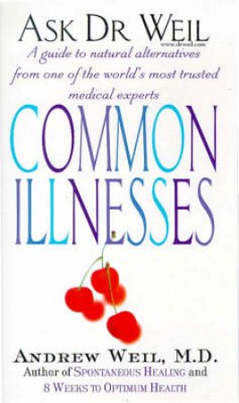 Common Illnesses: Ask Dr Weil by Andrew Weil