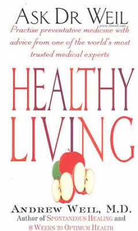 Healthy Living: Ask Dr Weil by Andrew Weil
