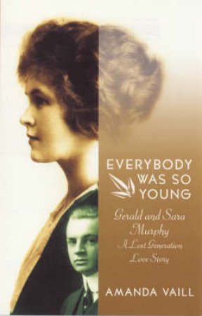 Everybody Was So Young: Gerald & Sarah Murphy by Amanda Vaill