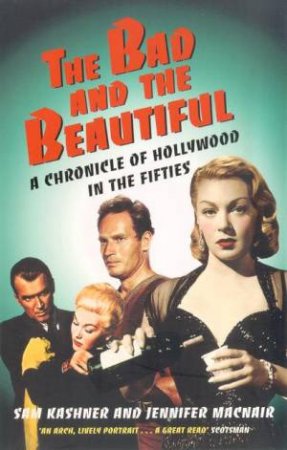 The Bad And The Beautiful: A Chronicle Of Hollywood In The Fifties by Sam Kashner & Jennifer MacNair