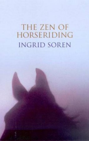 The Zen Of Horseriding by Ingrid Soren