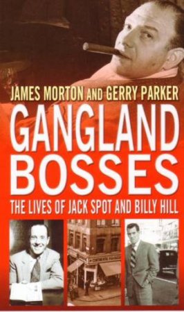 Gangland Bosses: The Lives Of Jack Spot & Billy Hill by James Morton & Gerry Parker