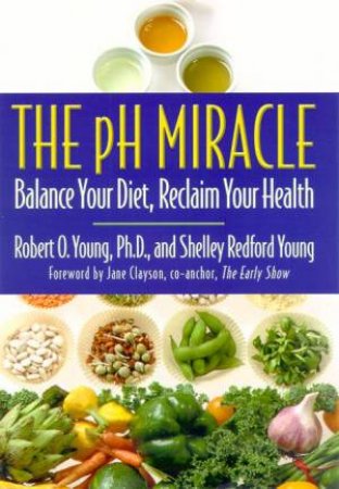 pH Miracle: Balance Your Diet, Reclaim Your Health by Robert O Young & Shelley Redford Young