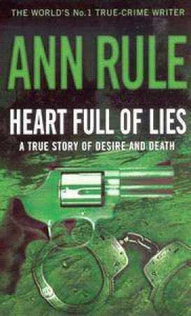 A Heart Full Of Lies: A True Story Of Desire And Death by Ann Rule