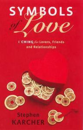Symbols Of Love: I Ching For Lovers, Friends And Relationships by Stephen Karcher