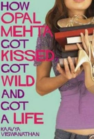 How Opal Mehta Got Kissed, Got Wild And Got A Life by Kaavya Viswanathan