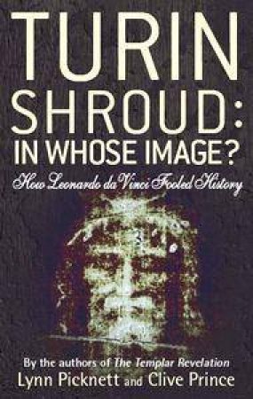 Turin Shroud: How Leonardo Da Vinci Fooled History by Clive Prince & Lynn Picknett