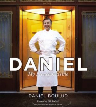 Daniel: My French Cuisine by Daniel Boulud & Sylvie Bigar