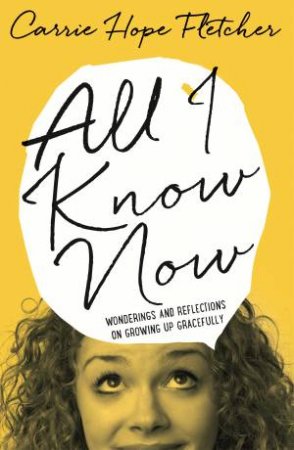 All I Know Now by Carrie Hope Fletcher