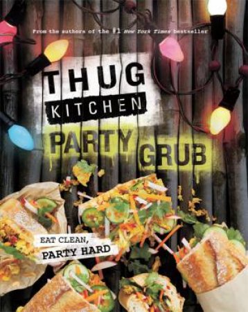 Thug Kitchen: The Party Grub Guide by Thug Kitchen