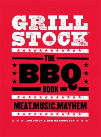 Grillstock: The BBQ book: Meat, Music, Mayhem by Jon Finch & Ben Merrington