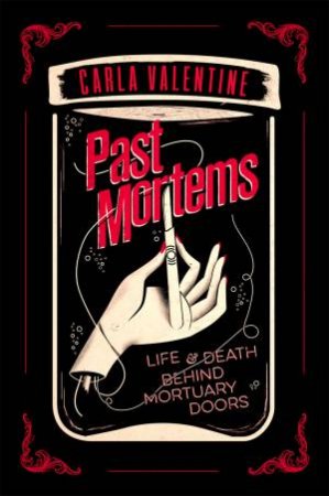 Past Mortems: Life And Death Behind Mortuary Doors by Carla Valentine