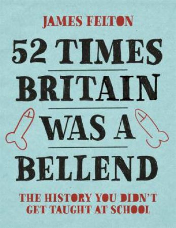 52 Times Britain Was A Bellend by James Felton