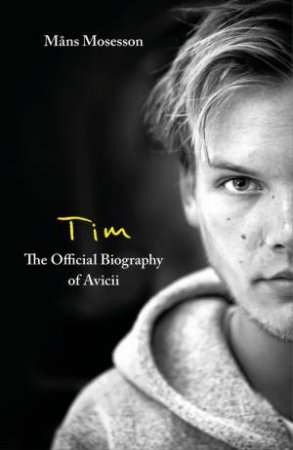 Tim: The Official Biography Of Avicii by Mans Mosesson
