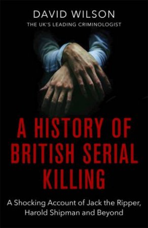 A History Of British Serial Killing by David Wilson